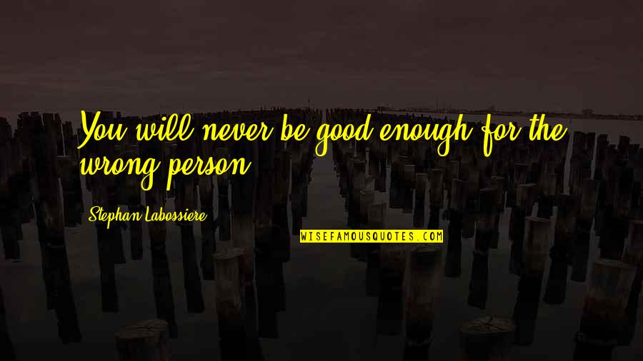Plainness Define Quotes By Stephan Labossiere: You will never be good enough for the Plainness Define Quotes By Stephan Labossiere: You will never be good enough for the