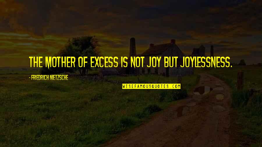 Plains Bike Shop Quotes By Friedrich Nietzsche: The mother of excess is not joy but