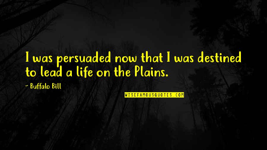 Plains Quotes By Buffalo Bill: I was persuaded now that I was destined