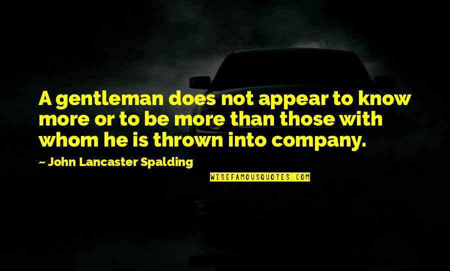 Plainsman Clay Quotes By John Lancaster Spalding: A gentleman does not appear to know more Plainsman Clay Quotes By John Lancaster Spalding: A gentleman does not appear to know more