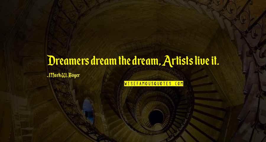 Plainsman Clay Quotes By Mark W. Boyer: Dreamers dream the dream, Artists live it. Plainsman Clay Quotes By Mark W. Boyer: Dreamers dream the dream, Artists live it.