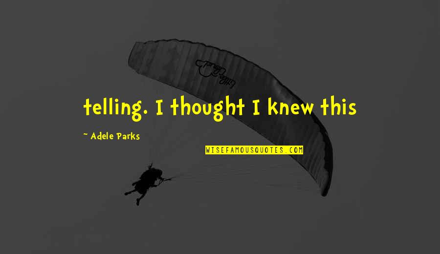 Plainsong Novel Quotes By Adele Parks: telling. I thought I knew this