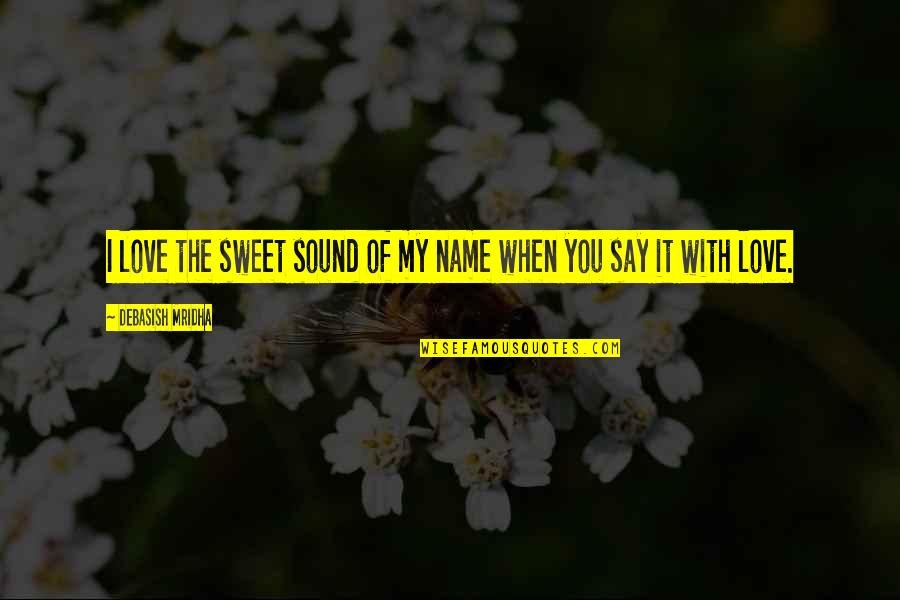 Plainsong Novel Quotes By Debasish Mridha: I love the sweet sound of my name