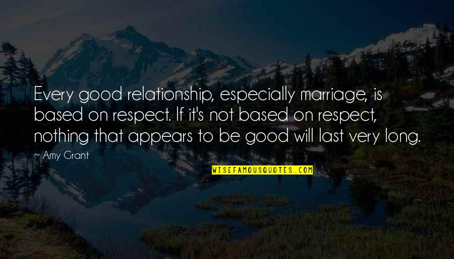Plainsong Quotes By Amy Grant: Every good relationship, especially marriage, is based on