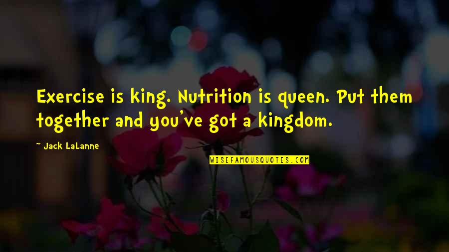 Plainspoken Quotes By Jack LaLanne: Exercise is king. Nutrition is queen. Put them