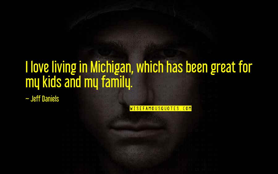 Plainspoken Quotes By Jeff Daniels: I love living in Michigan, which has been