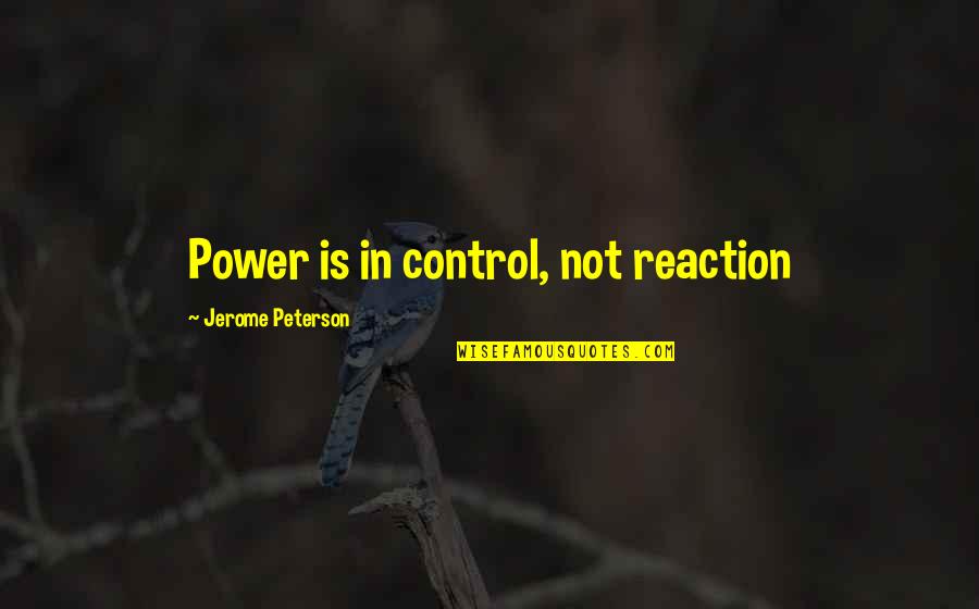 Plaint Quotes By Jerome Peterson: Power is in control, not reaction Plaint Quotes By Jerome Peterson: Power is in control, not reaction
