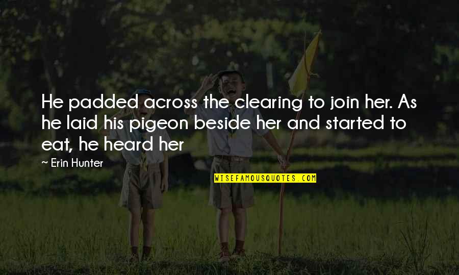 Plaintiff Quotes By Erin Hunter: He padded across the clearing to join her. Plaintiff Quotes By Erin Hunter: He padded across the clearing to join her.