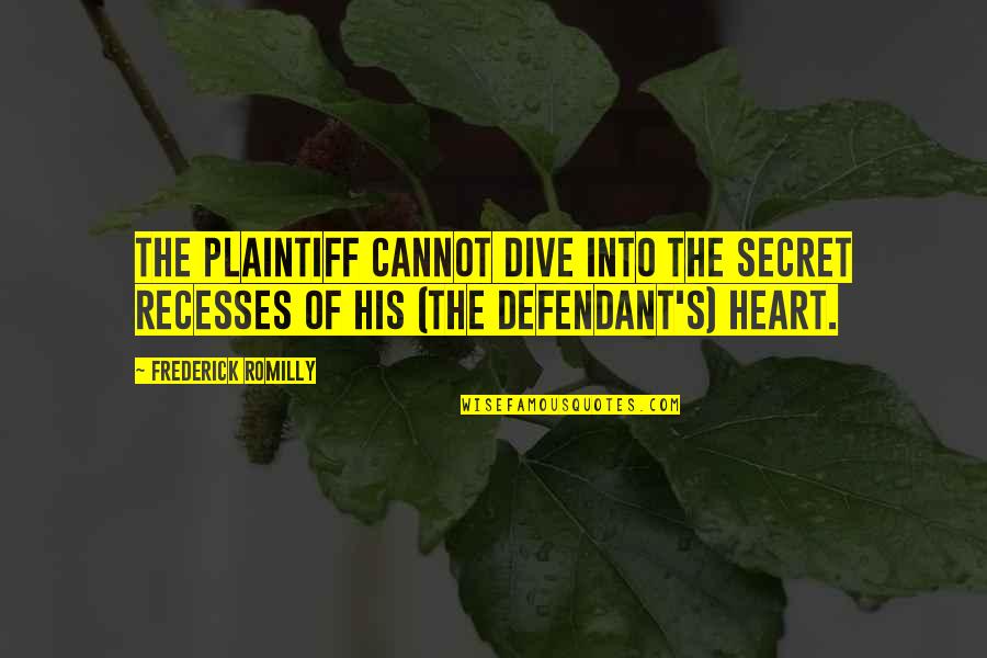 Plaintiff Quotes By Frederick Romilly: The plaintiff cannot dive into the secret recesses Plaintiff Quotes By Frederick Romilly: The plaintiff cannot dive into the secret recesses