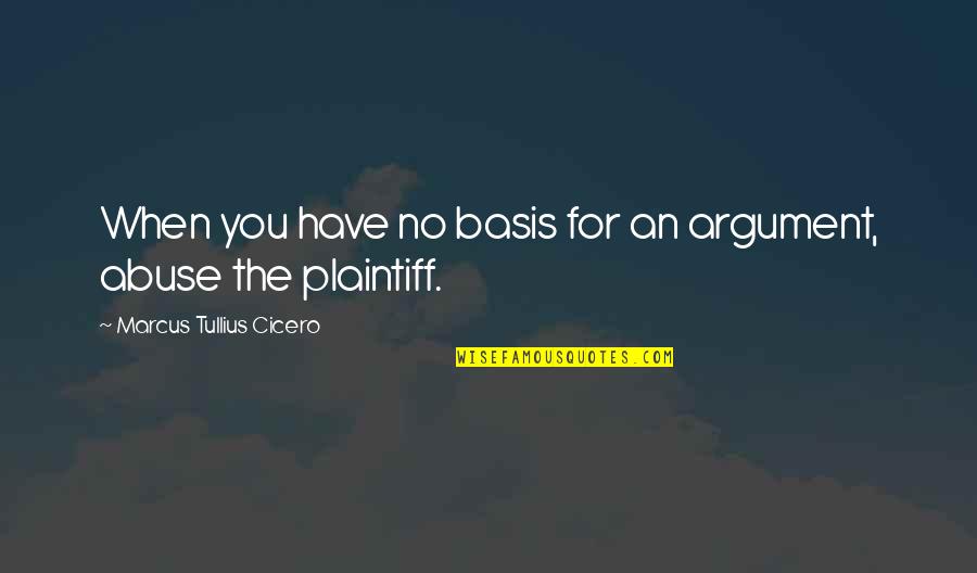 Plaintiff Quotes By Marcus Tullius Cicero: When you have no basis for an argument, Plaintiff Quotes By Marcus Tullius Cicero: When you have no basis for an argument,
