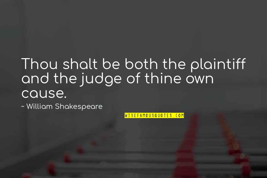 Plaintiff Quotes By William Shakespeare: Thou shalt be both the plaintiff and the Plaintiff Quotes By William Shakespeare: Thou shalt be both the plaintiff and the