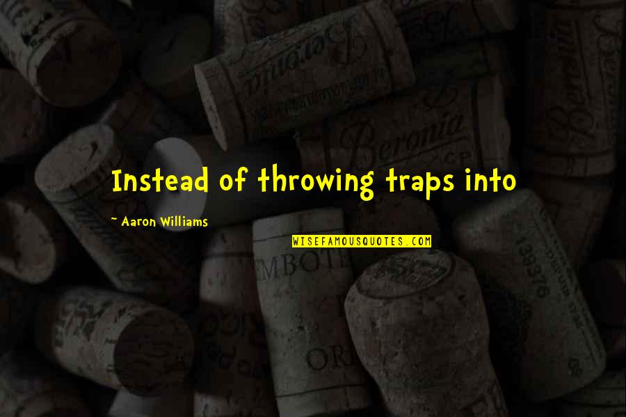 Plaintiff's Quotes By Aaron Williams: Instead of throwing traps into