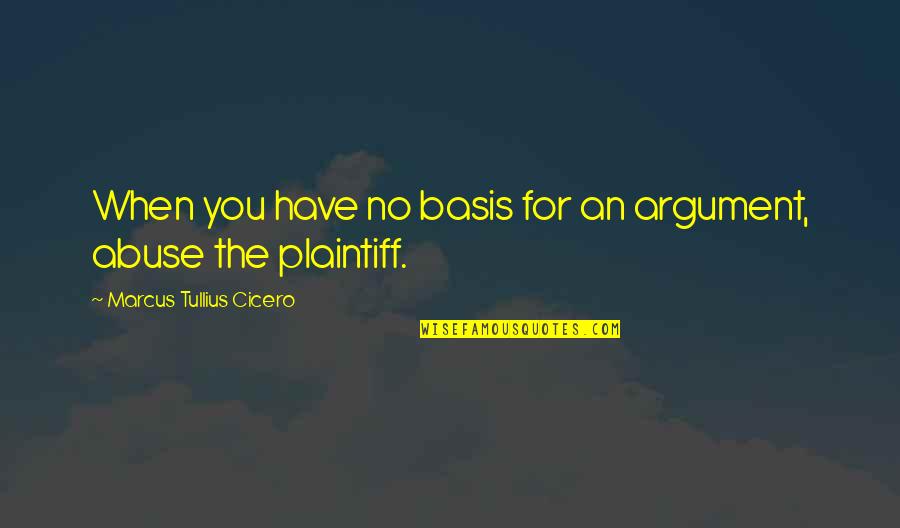 Plaintiff's Quotes By Marcus Tullius Cicero: When you have no basis for an argument,