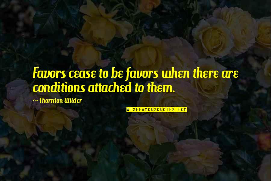 Plaintive Cry Quotes By Thornton Wilder: Favors cease to be favors when there are