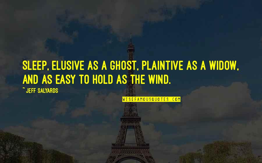 Plaintive Quotes By Jeff Salyards: Sleep, elusive as a ghost, plaintive as a