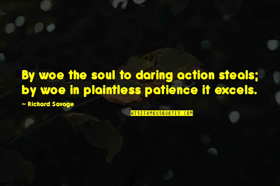 Plaintless Quotes By Richard Savage: By woe the soul to daring action steals;