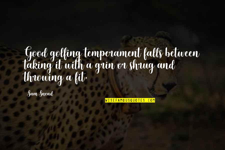 Plaisirs Cheese Quotes By Sam Snead: Good golfing temperament falls between taking it with Plaisirs Cheese Quotes By Sam Snead: Good golfing temperament falls between taking it with