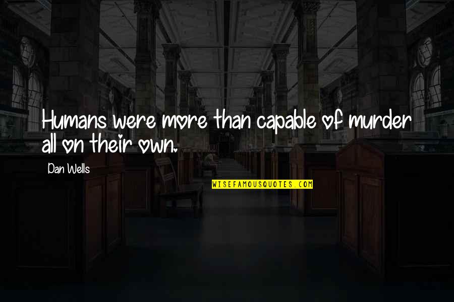Plaisirs De La Quotes By Dan Wells: Humans were more than capable of murder all