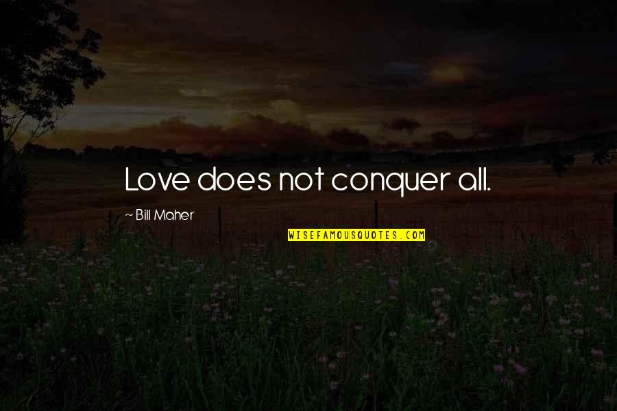 Plaisirs Gourmands Quotes By Bill Maher: Love does not conquer all.