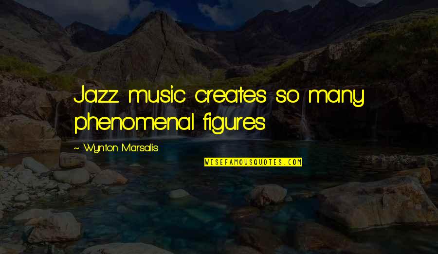 Plaisirs Gourmands Quotes By Wynton Marsalis: Jazz music creates so many phenomenal figures.