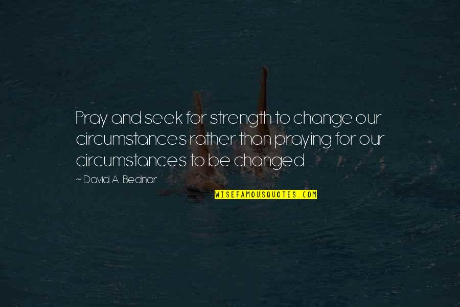 Plaisted Preserve Quotes By David A. Bednar: Pray and seek for strength to change our Plaisted Preserve Quotes By David A. Bednar: Pray and seek for strength to change our