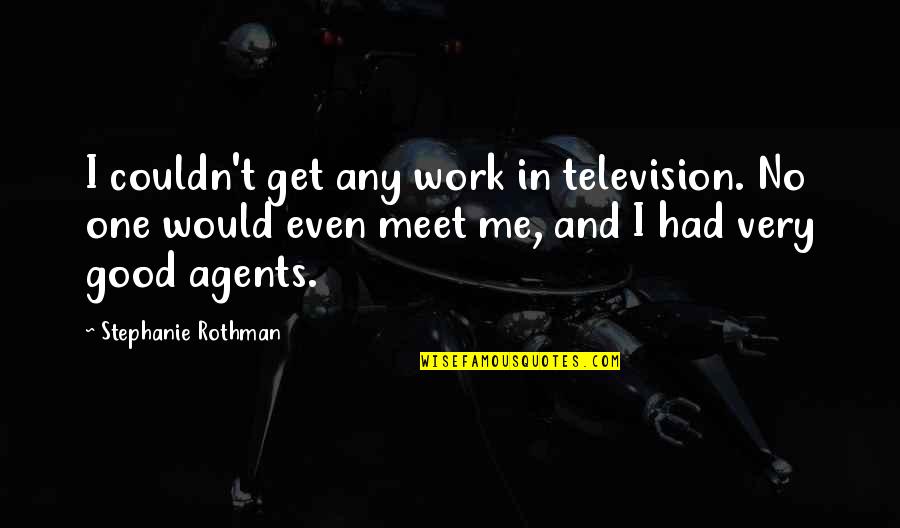 Plaisterer Quotes By Stephanie Rothman: I couldn't get any work in television. No Plaisterer Quotes By Stephanie Rothman: I couldn't get any work in television. No
