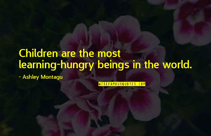 Plaited Hair Quotes By Ashley Montagu: Children are the most learning-hungry beings in the