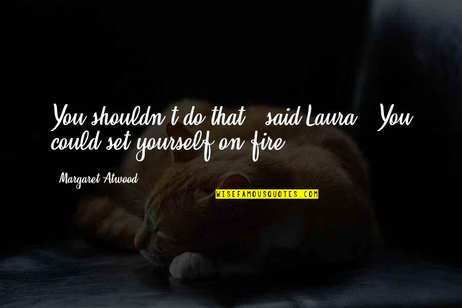 Plakala Quotes By Margaret Atwood: You shouldn't do that," said Laura. "You could