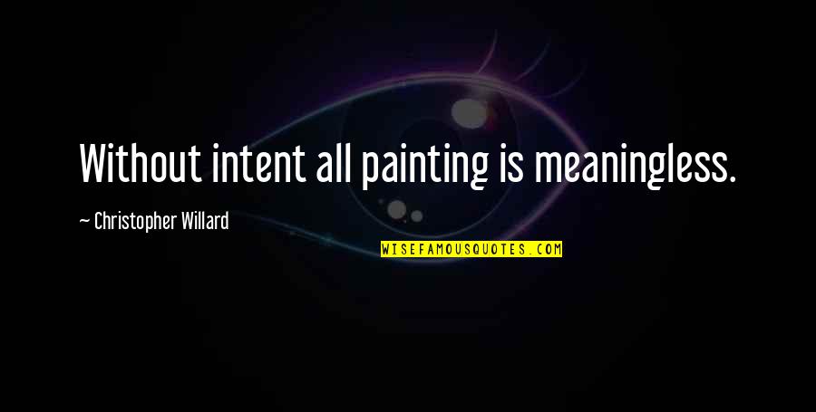 Plaketa Quotes By Christopher Willard: Without intent all painting is meaningless.