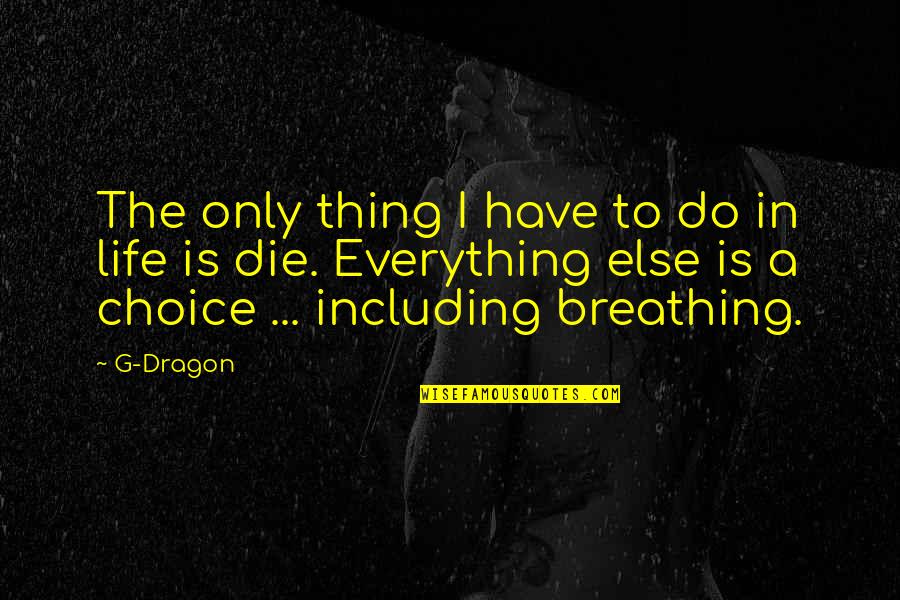 Plaklite Quotes By G-Dragon: The only thing I have to do in Plaklite Quotes By G-Dragon: The only thing I have to do in