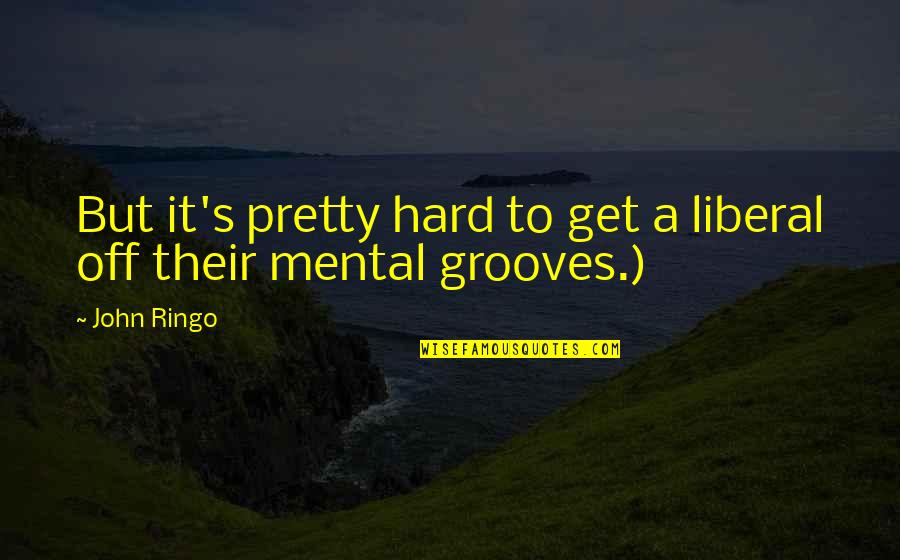 Plaksi Tepsi Quotes By John Ringo: But it's pretty hard to get a liberal