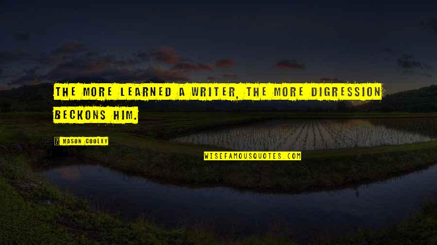 Plaksi Tepsi Quotes By Mason Cooley: The more learned a writer, the more digression Plaksi Tepsi Quotes By Mason Cooley: The more learned a writer, the more digression