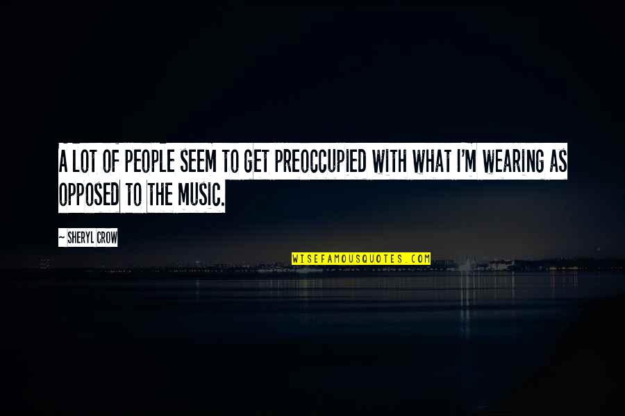 Plaktos Quotes By Sheryl Crow: A lot of people seem to get preoccupied