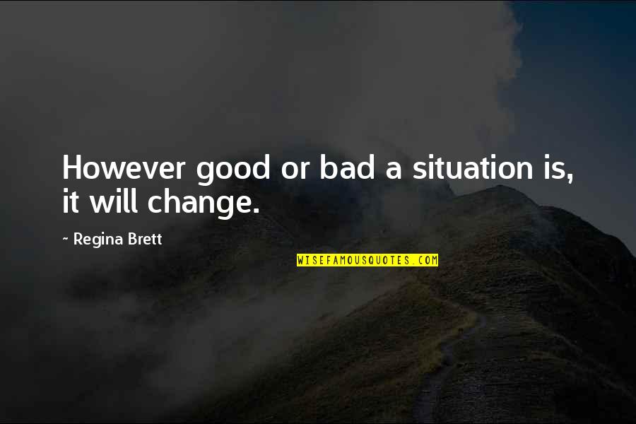Plamadeala Dex Quotes By Regina Brett: However good or bad a situation is, it Plamadeala Dex Quotes By Regina Brett: However good or bad a situation is, it