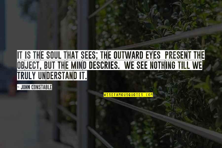 Plamani Desen Quotes By John Constable: It is the soul that sees; the outward