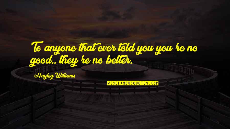Plamar Quotes By Hayley Williams: To anyone that ever told you you're no Plamar Quotes By Hayley Williams: To anyone that ever told you you're no