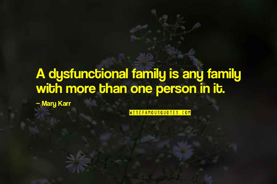 Plame Quotes By Mary Karr: A dysfunctional family is any family with more