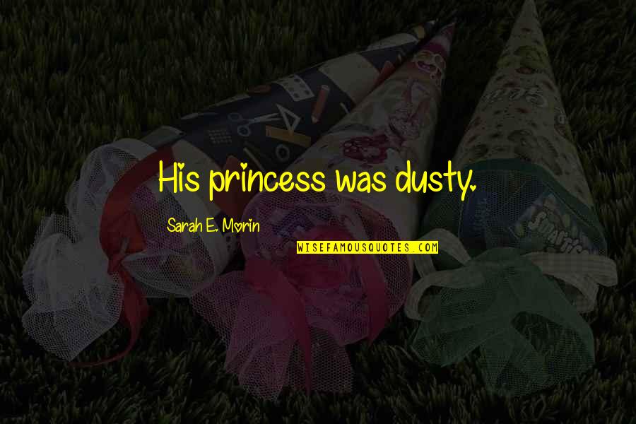 Plame Quotes By Sarah E. Morin: His princess was dusty.