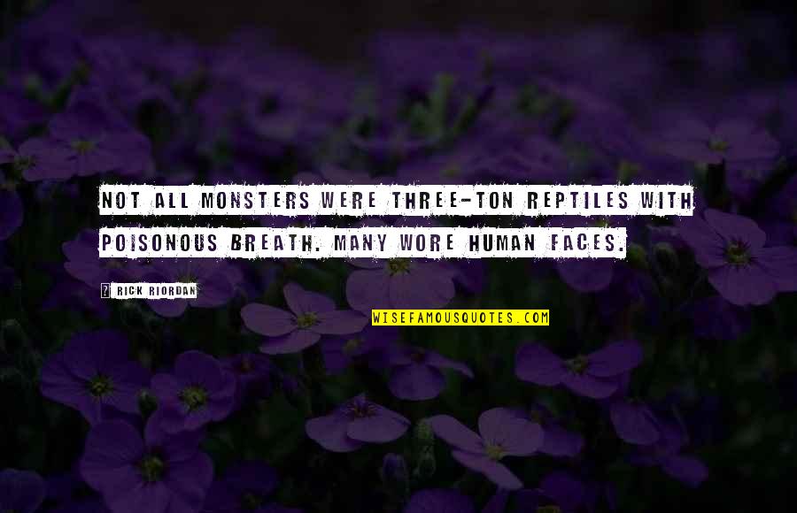 Plamenac Cvijece Quotes By Rick Riordan: Not all monsters were three-ton reptiles with poisonous Plamenac Cvijece Quotes By Rick Riordan: Not all monsters were three-ton reptiles with poisonous