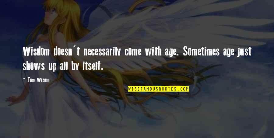 Plamenac Cvijece Quotes By Tom Wilson: Wisdom doesn't necessarily come with age. Sometimes age
