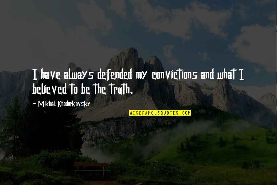 Plamenaci Quotes By Mikhail Khodorkovsky: I have always defended my convictions and what Plamenaci Quotes By Mikhail Khodorkovsky: I have always defended my convictions and what