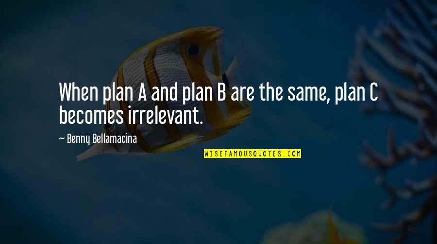 Plan A B Quotes By Benny Bellamacina: When plan A and plan B are the Plan A B Quotes By Benny Bellamacina: When plan A and plan B are the
