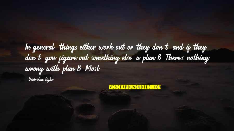 Plan A B Quotes By Dick Van Dyke: In general, things either work out or they Plan A B Quotes By Dick Van Dyke: In general, things either work out or they