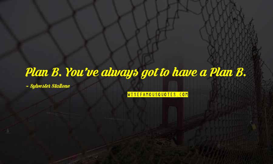 Plan A B Quotes By Sylvester Stallone: Plan B. You've always got to have a Plan A B Quotes By Sylvester Stallone: Plan B. You've always got to have a