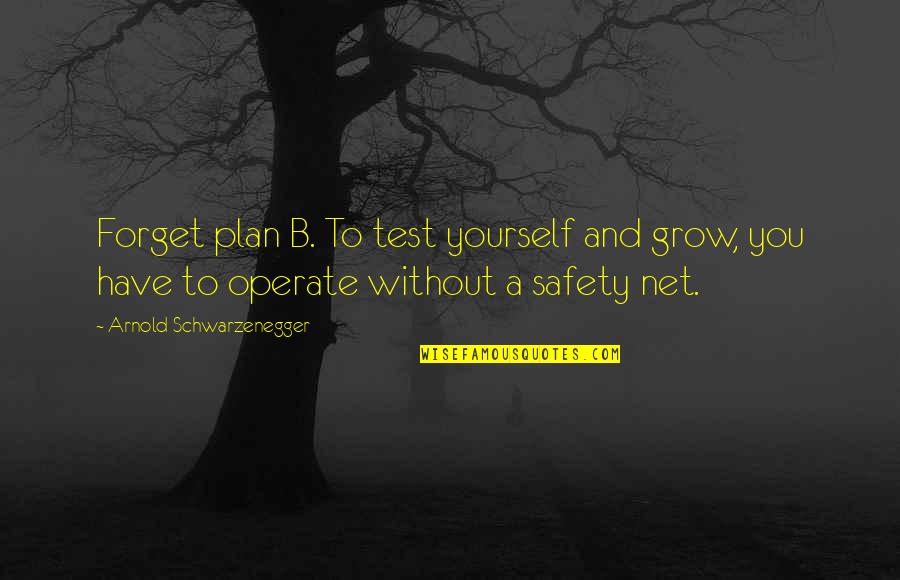 Plan A Plan B Quotes By Arnold Schwarzenegger: Forget plan B. To test yourself and grow,