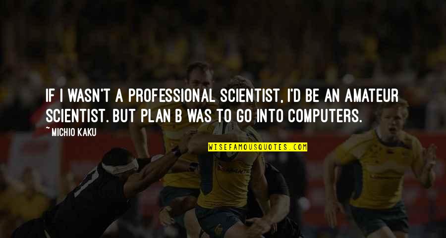 Plan A Plan B Quotes By Michio Kaku: If I wasn't a professional scientist, I'd be