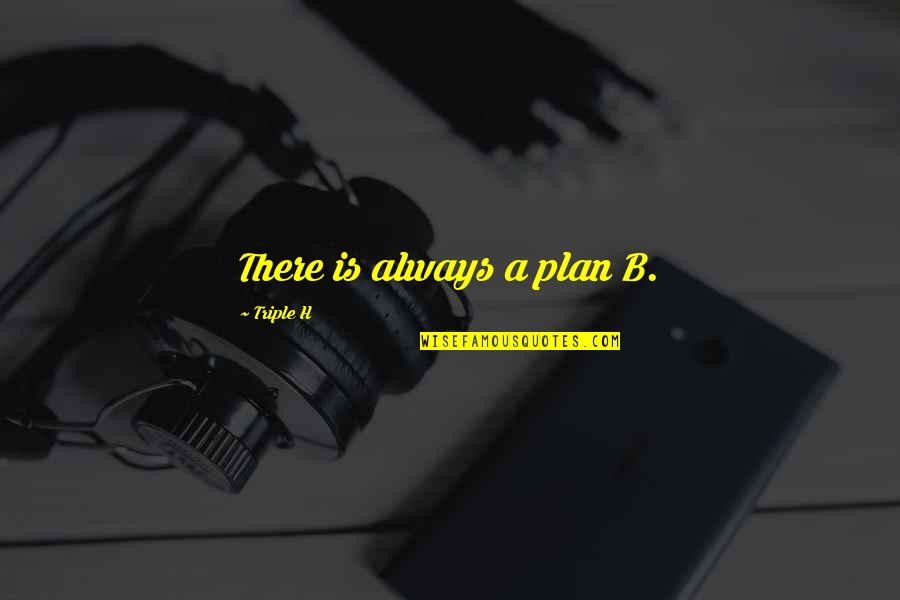 Plan A Plan B Quotes By Triple H: There is always a plan B.