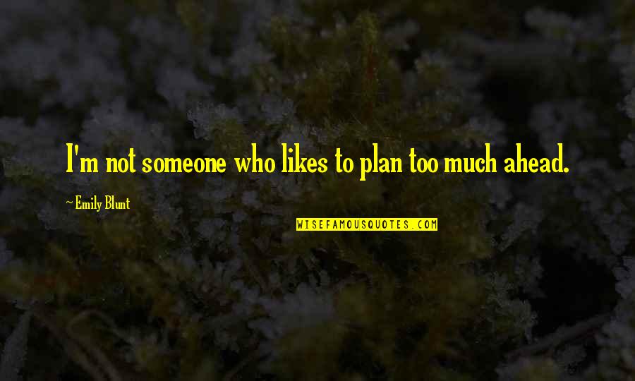 Plan Ahead Quotes By Emily Blunt: I'm not someone who likes to plan too