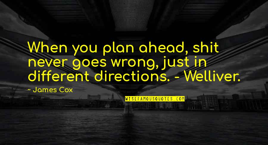 Plan Ahead Quotes By James Cox: When you plan ahead, shit never goes wrong,