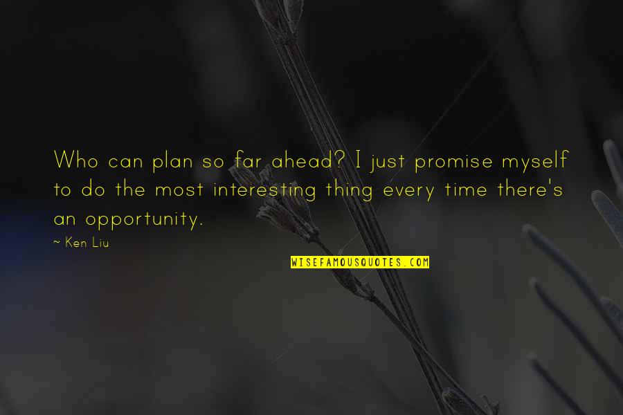 Plan Ahead Quotes By Ken Liu: Who can plan so far ahead? I just